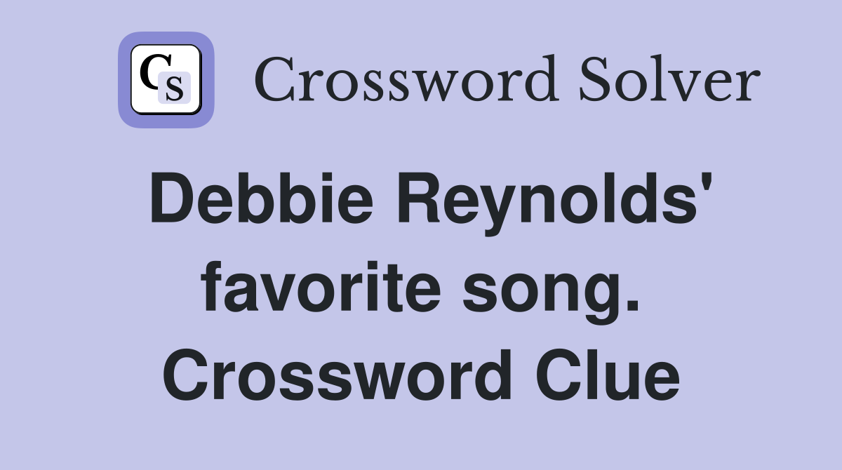 Debbie Reynolds' favorite song. Crossword Clue