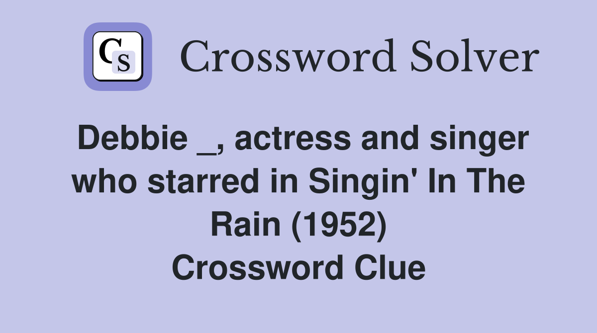 Debbie _, actress and singer who starred in Singin' In The Rain (1952) Crossword Clue