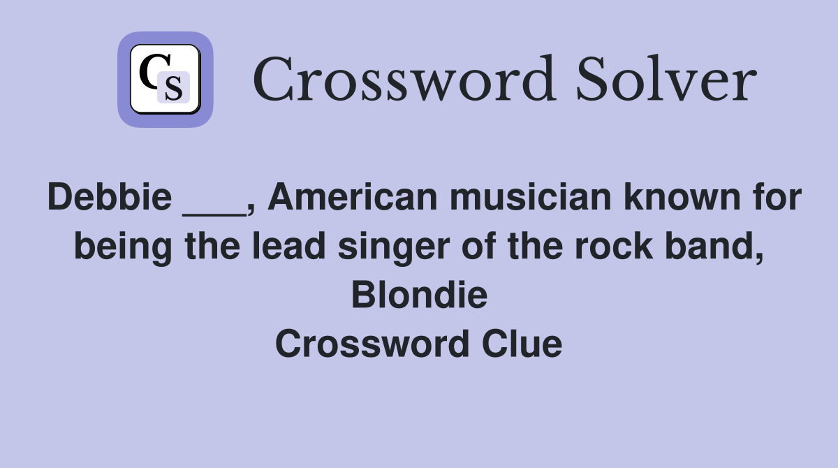 Debbie ___, American musician known for being the lead singer of the rock band, Blondie Crossword Clue