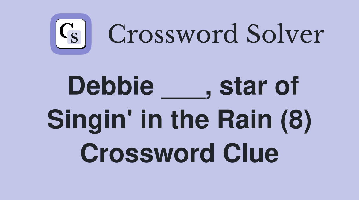 Debbie ___, star of Singin' in the Rain (8) Crossword Clue