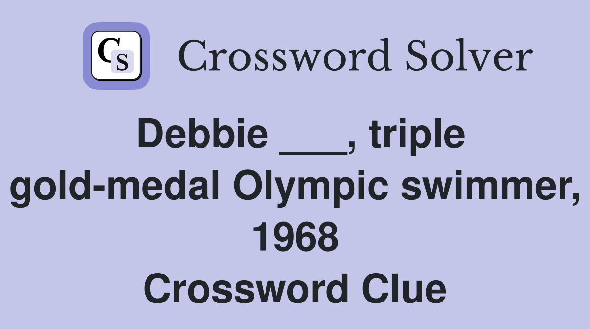 Debbie ___, triple gold-medal Olympic swimmer, 1968 Crossword Clue