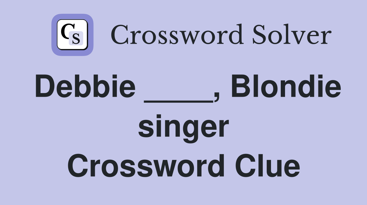 Debbie ____, Blondie singer Crossword Clue