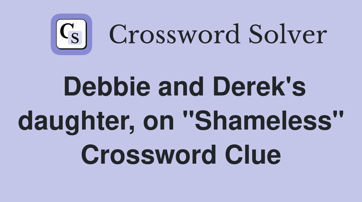 Debbie and Derek's daughter, on "Shameless" Crossword Clue