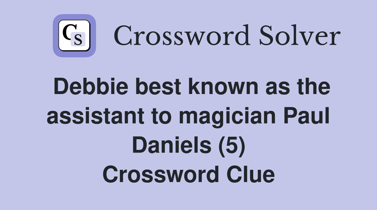 Debbie best known as the assistant to magician Paul Daniels (5) Crossword Clue