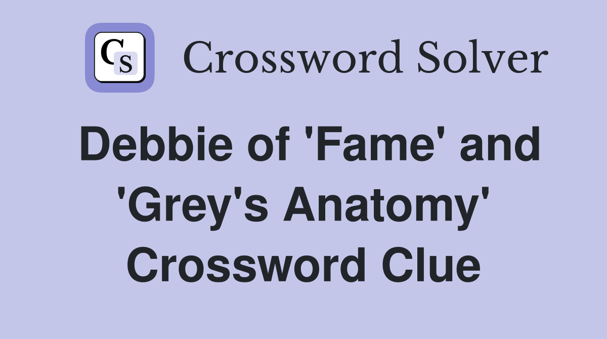 Debbie of 'Fame' and 'Grey's Anatomy' Crossword Clue