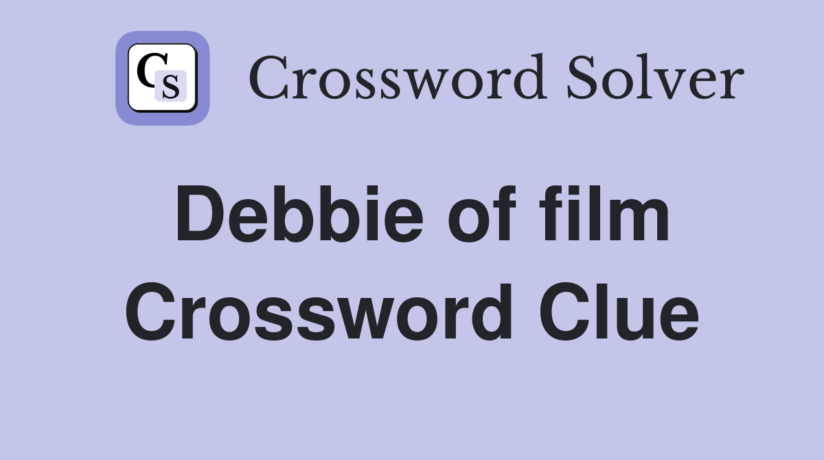 Debbie of film Crossword Clue