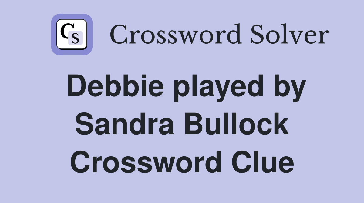 Debbie played by Sandra Bullock Crossword Clue