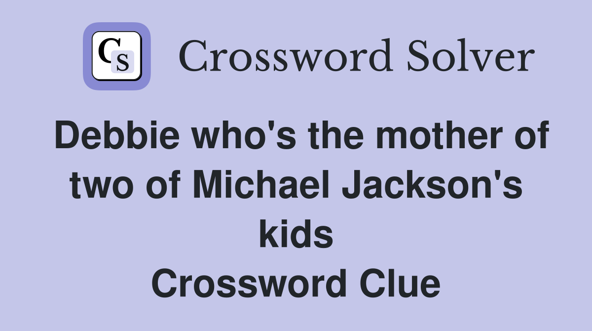 Debbie who's the mother of two of Michael Jackson's kids Crossword Clue