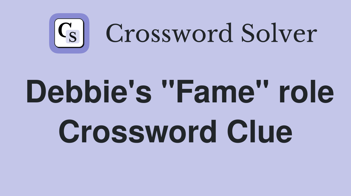 Debbie's "Fame" role Crossword Clue