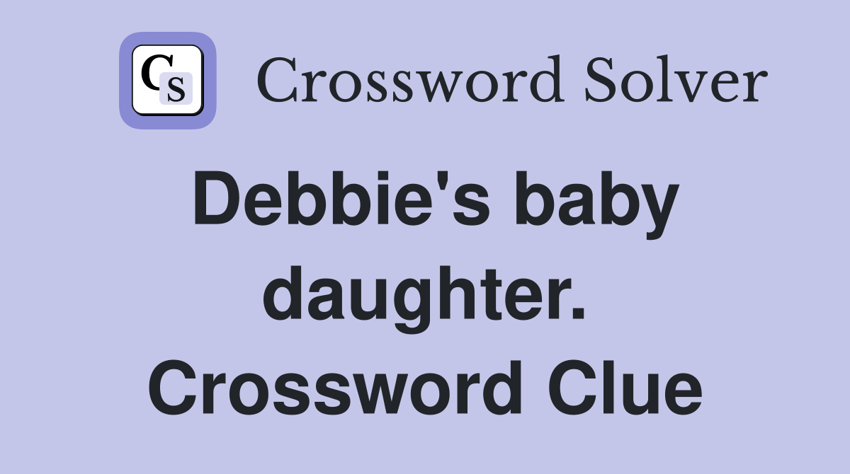 Debbie's baby daughter. Crossword Clue