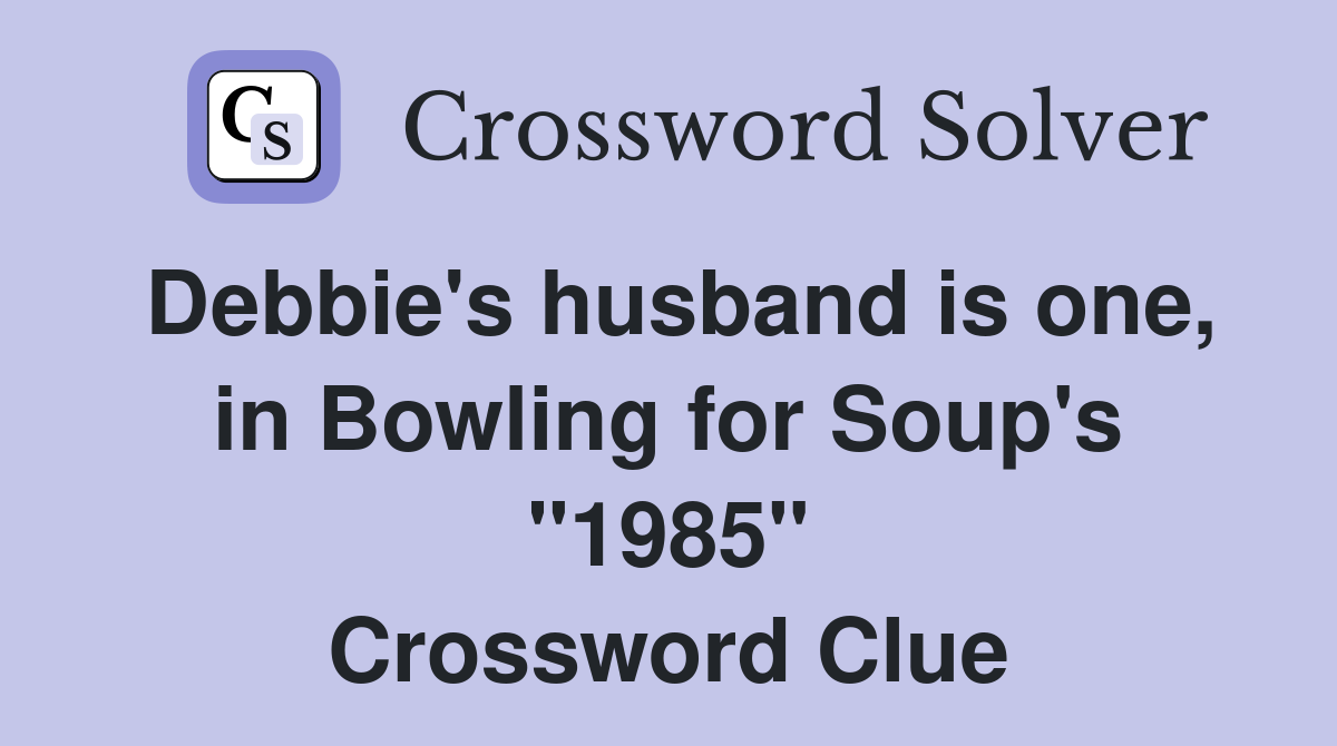 Debbie's husband is one, in Bowling for Soup's "1985" Crossword Clue