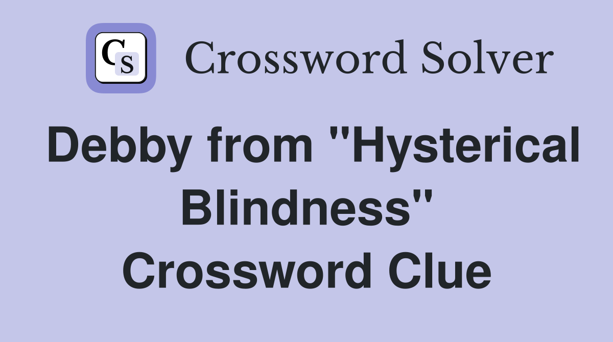 Debby from "Hysterical Blindness" Crossword Clue