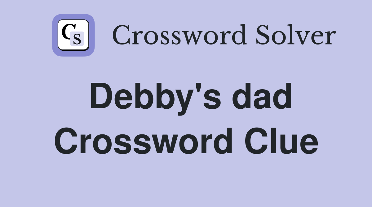 Debby's dad Crossword Clue