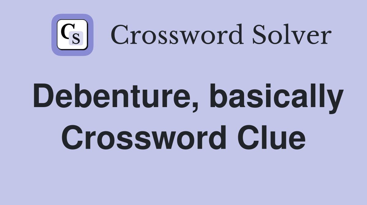 Debenture, basically Crossword Clue
