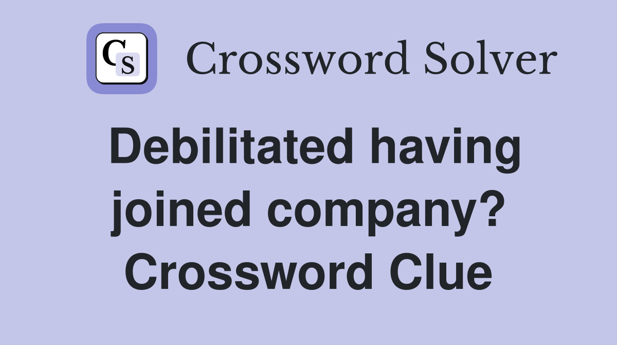 Debilitated having joined company? Crossword Clue