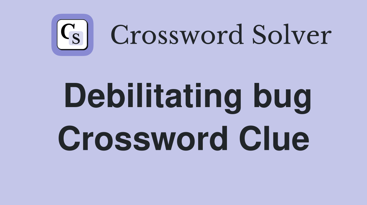 Debilitating bug Crossword Clue