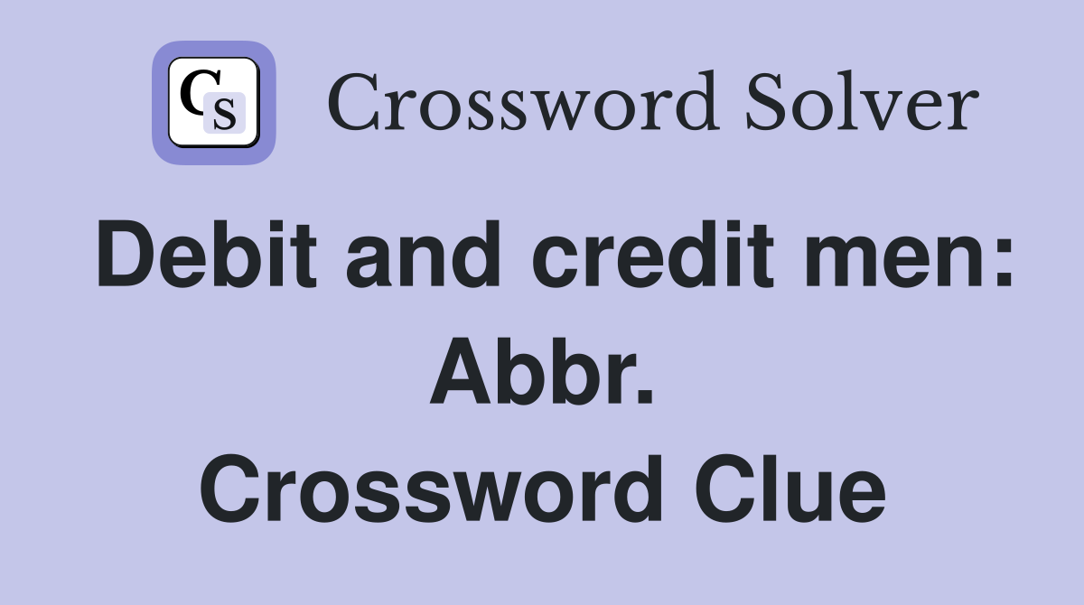 Debit and credit men: Abbr. Crossword Clue