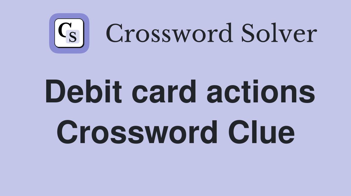Debit card actions Crossword Clue