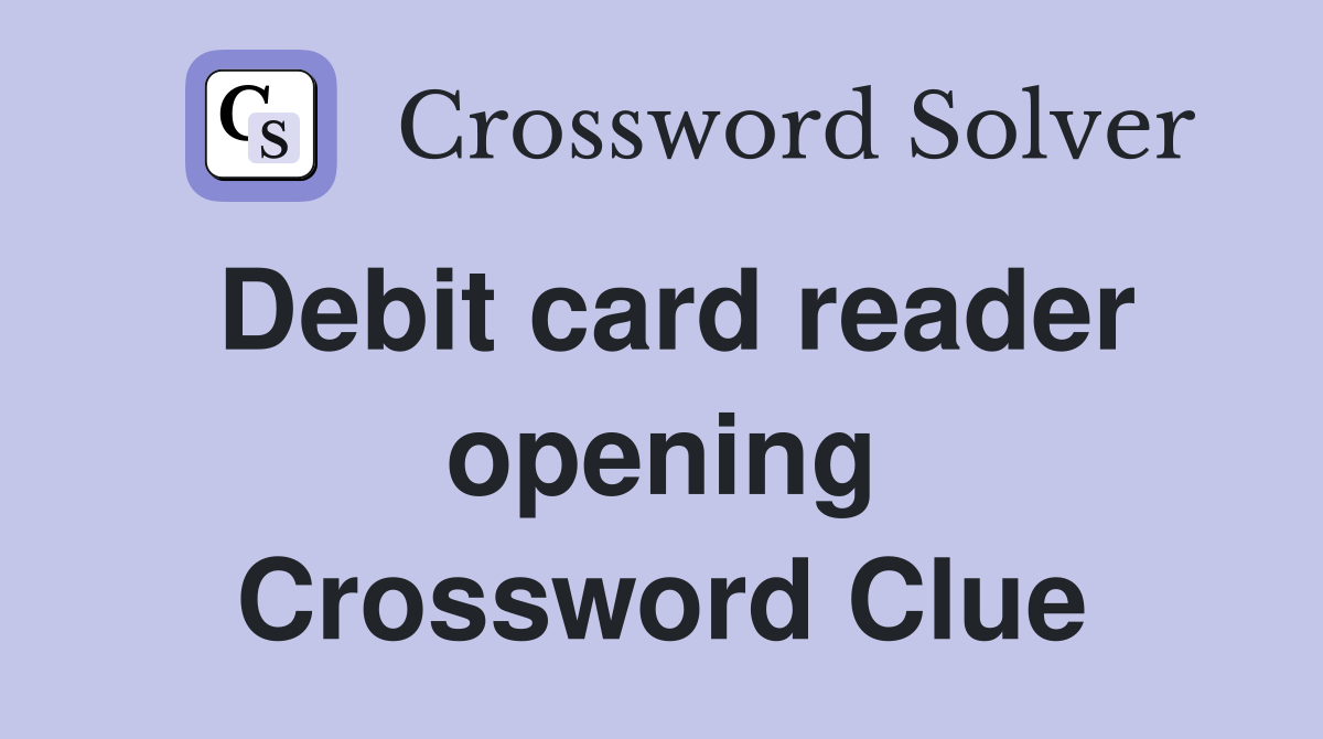 Debit card reader opening Crossword Clue