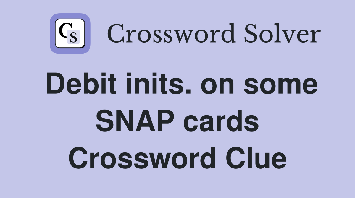 Debit inits. on some SNAP cards Crossword Clue