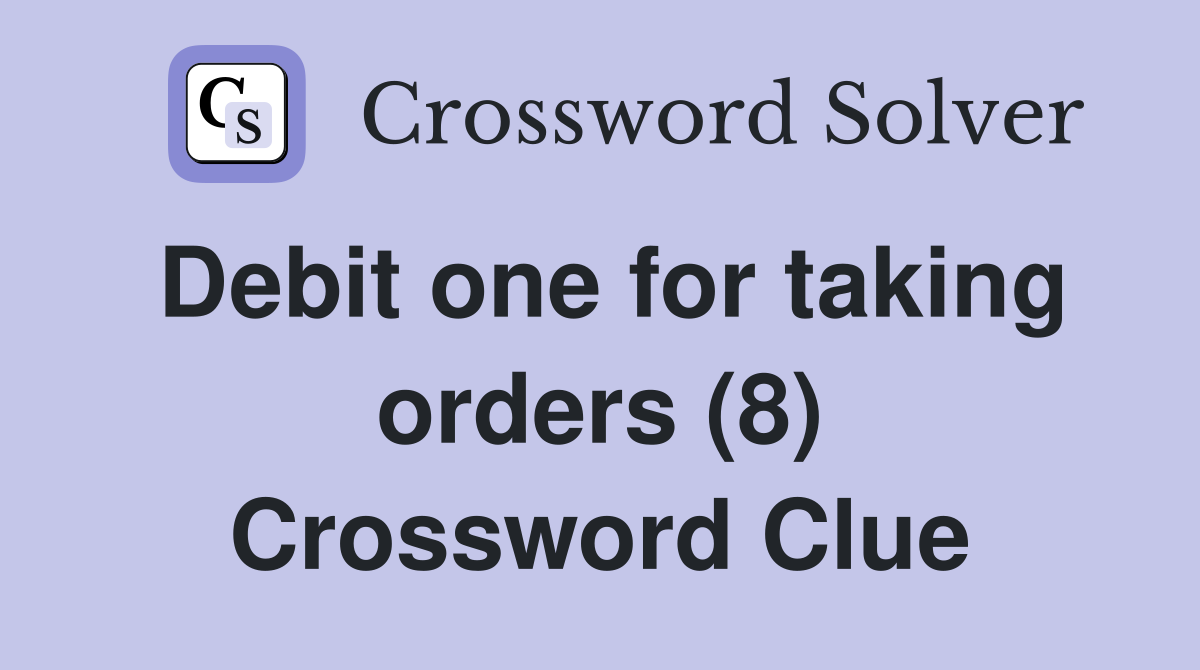 Debit one for taking orders (8) Crossword Clue