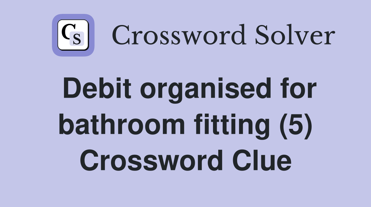 Debit organised for bathroom fitting (5) Crossword Clue