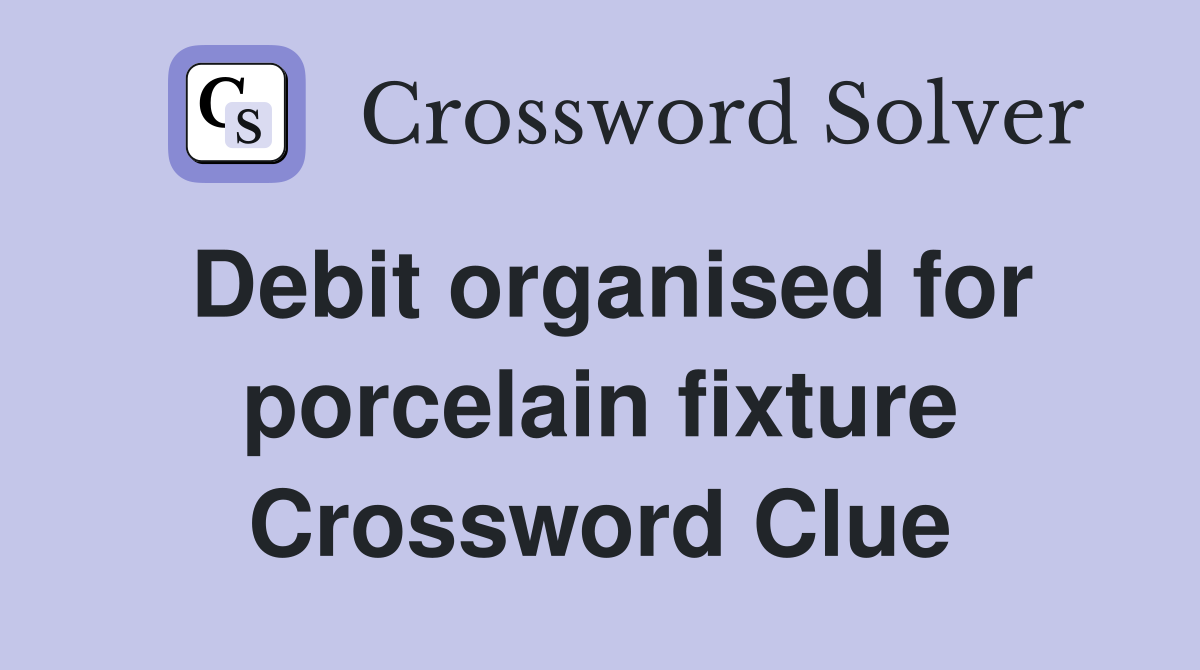 Debit organised for porcelain fixture Crossword Clue