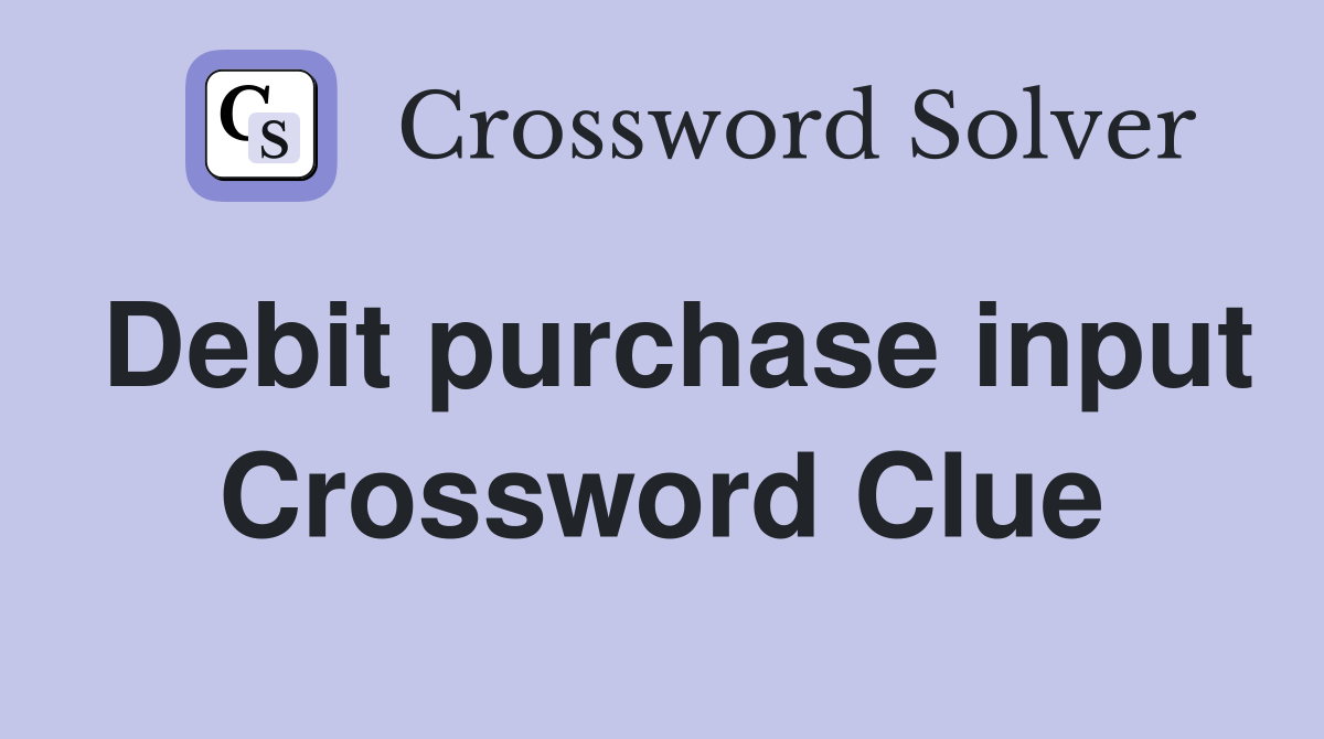 Debit purchase input Crossword Clue