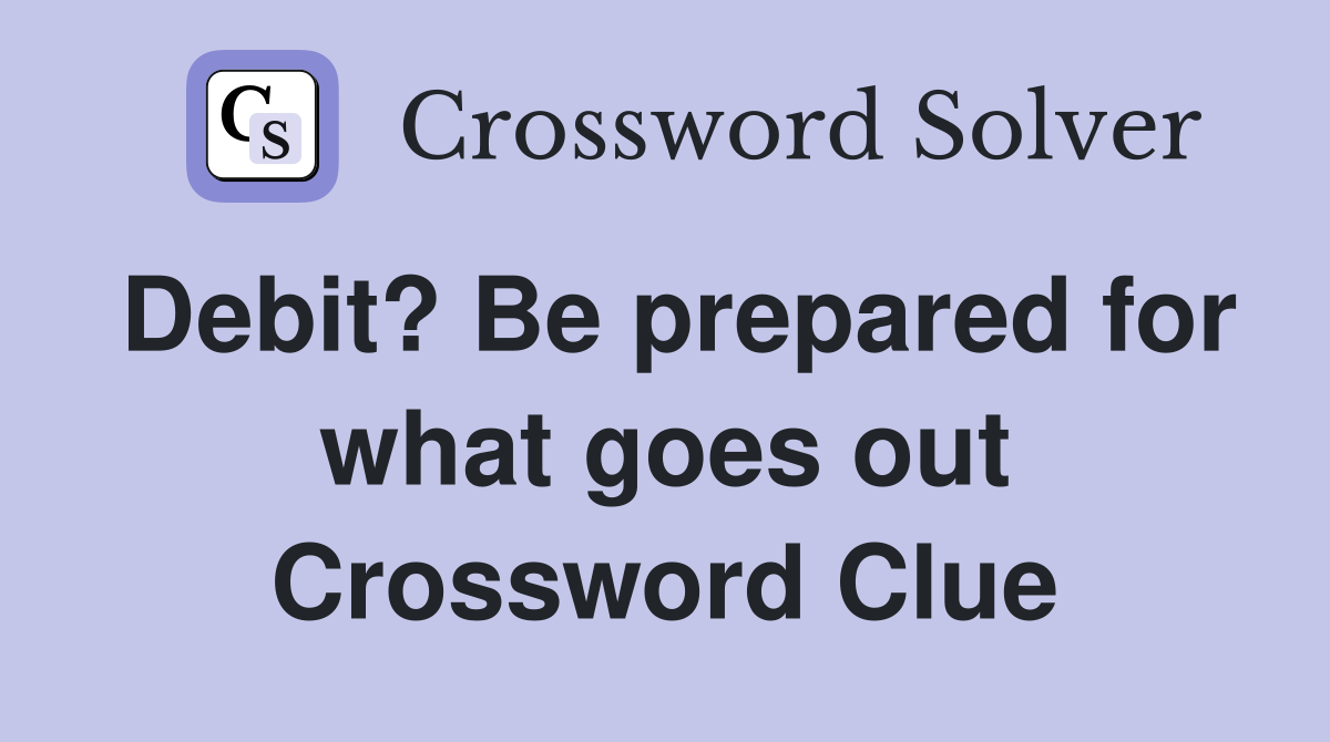 Debit? Be prepared for what goes out Crossword Clue
