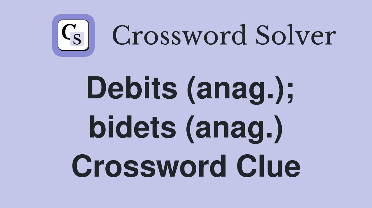 Debits (anag.); bidets (anag.) Crossword Clue