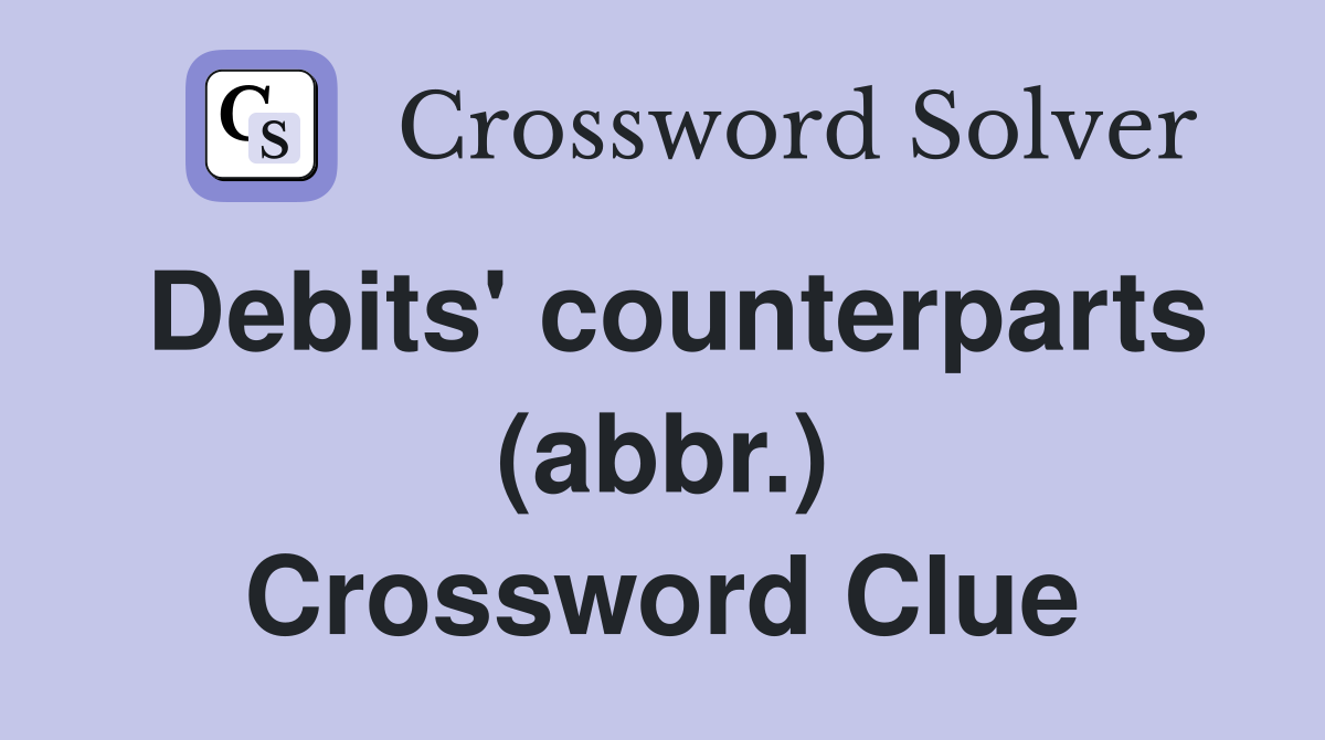 Debits' counterparts (abbr.) Crossword Clue