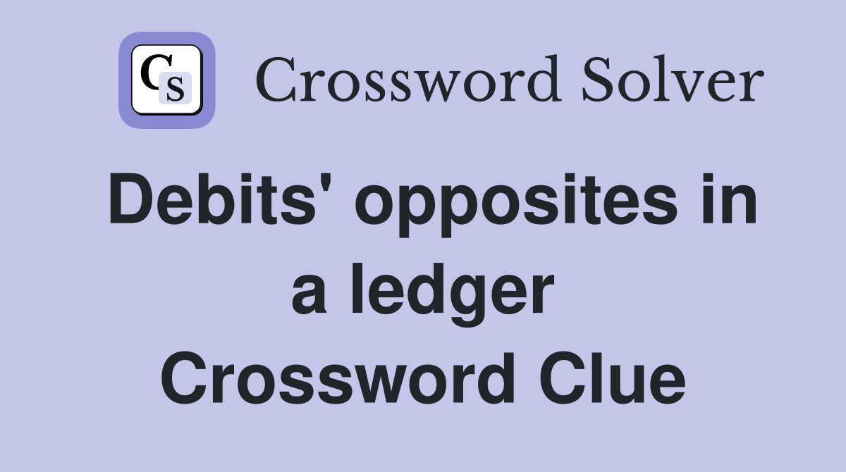 Debits' opposites in a ledger Crossword Clue