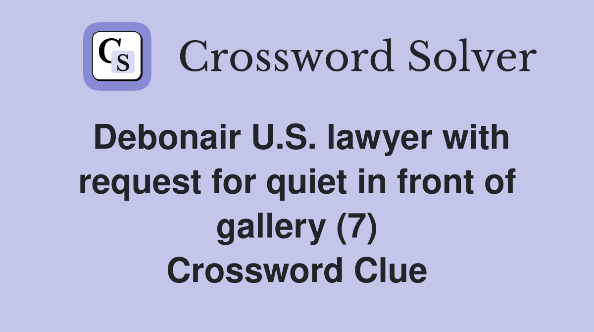 Debonair U.S. lawyer with request for quiet in front of gallery (7) Crossword Clue