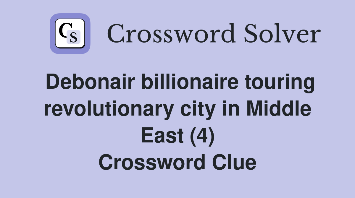Debonair billionaire touring revolutionary city in Middle East (4) Crossword Clue