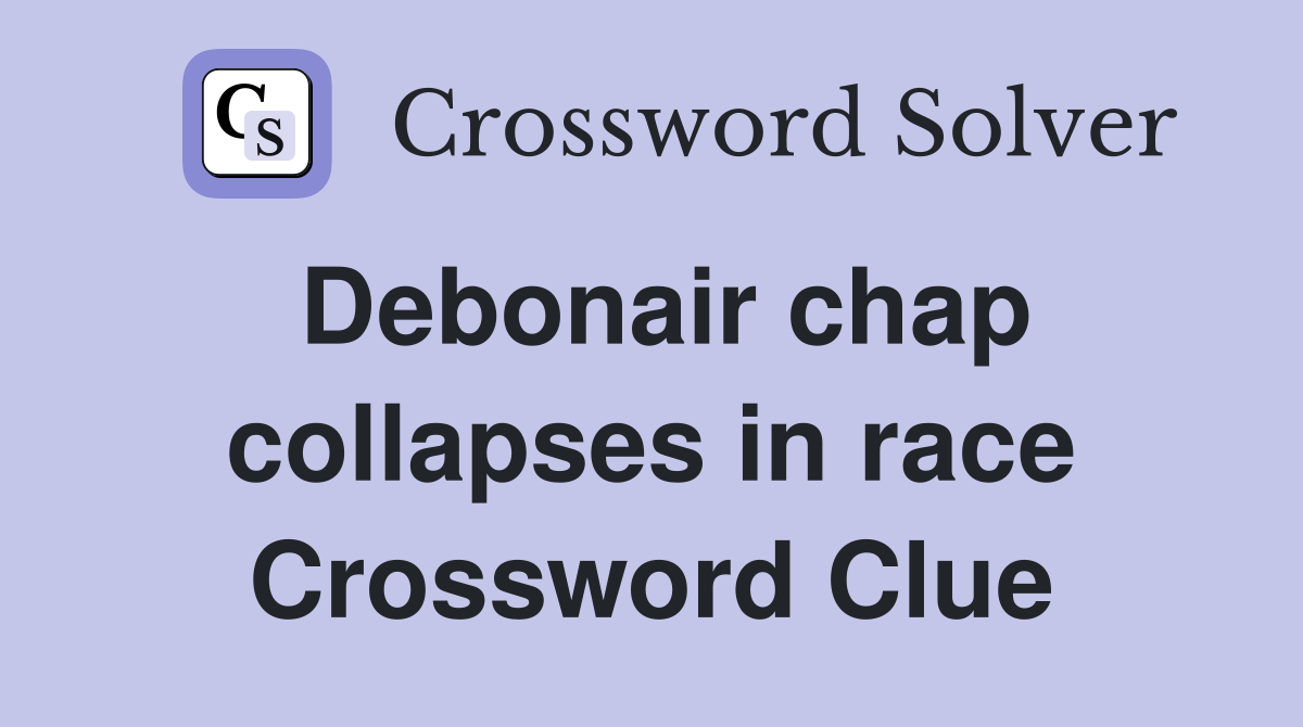 Debonair chap collapses in race Crossword Clue