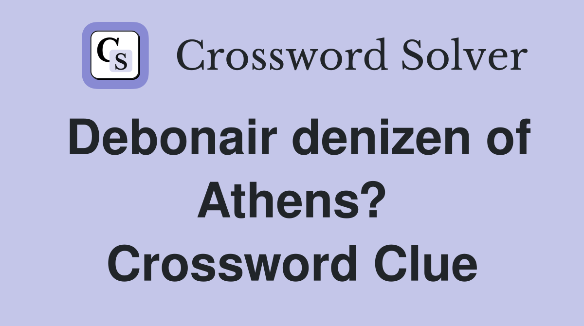Debonair denizen of Athens? Crossword Clue