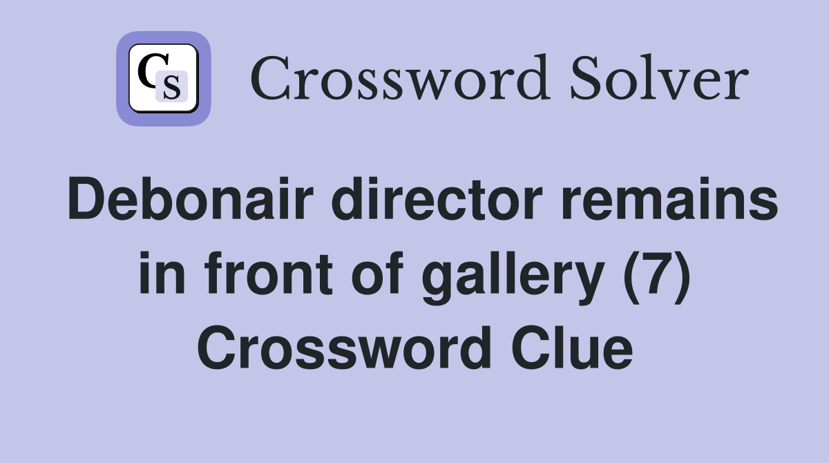 Debonair director remains in front of gallery (7) Crossword Clue