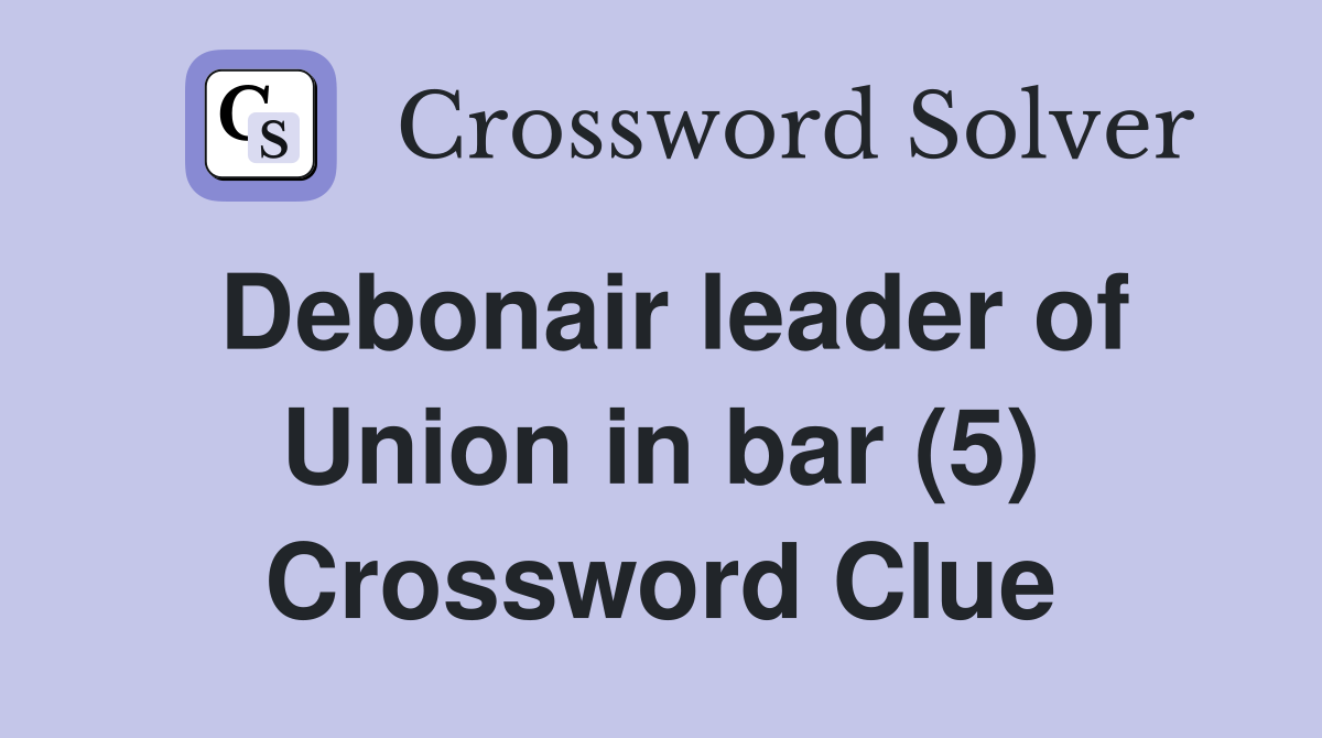 Debonair leader of Union in bar (5) Crossword Clue