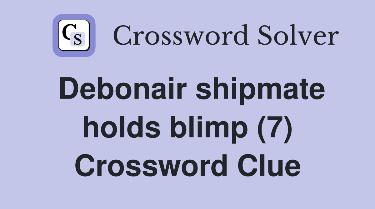 Debonair shipmate holds blimp (7) Crossword Clue