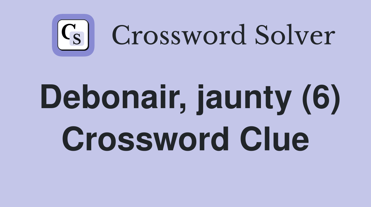 Debonair, jaunty (6) Crossword Clue