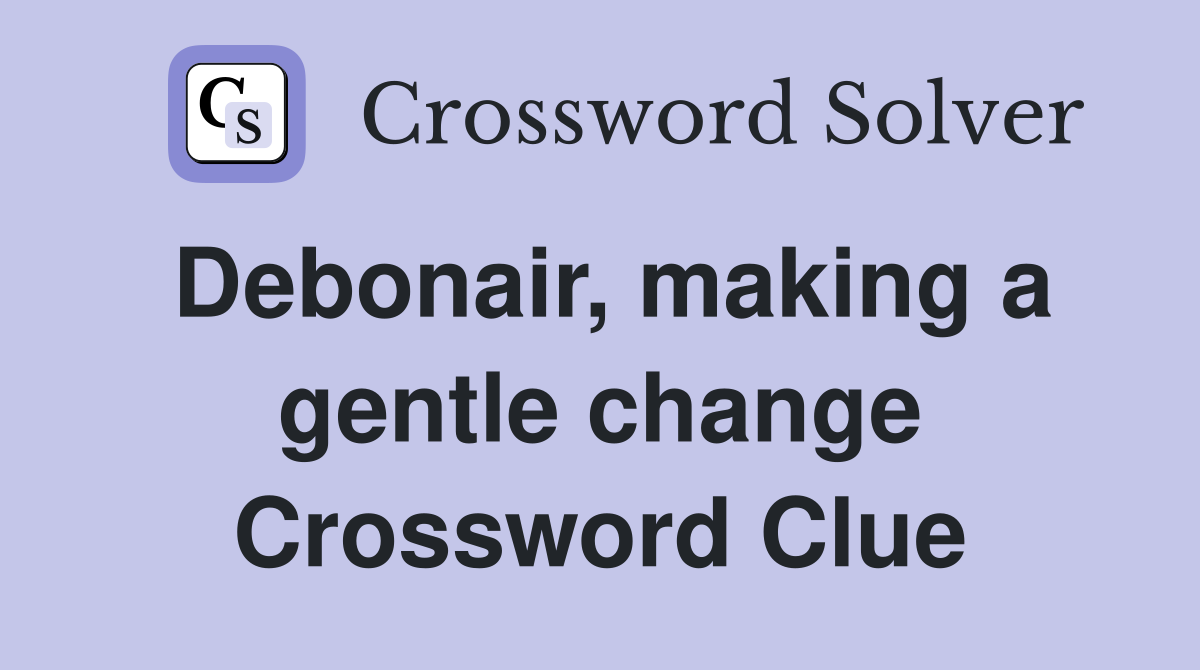 Debonair, making a gentle change Crossword Clue