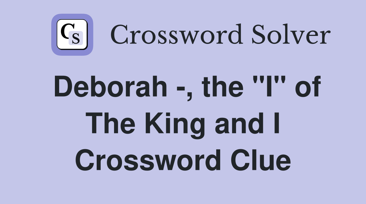 Deborah -, the "I" of The King and I Crossword Clue