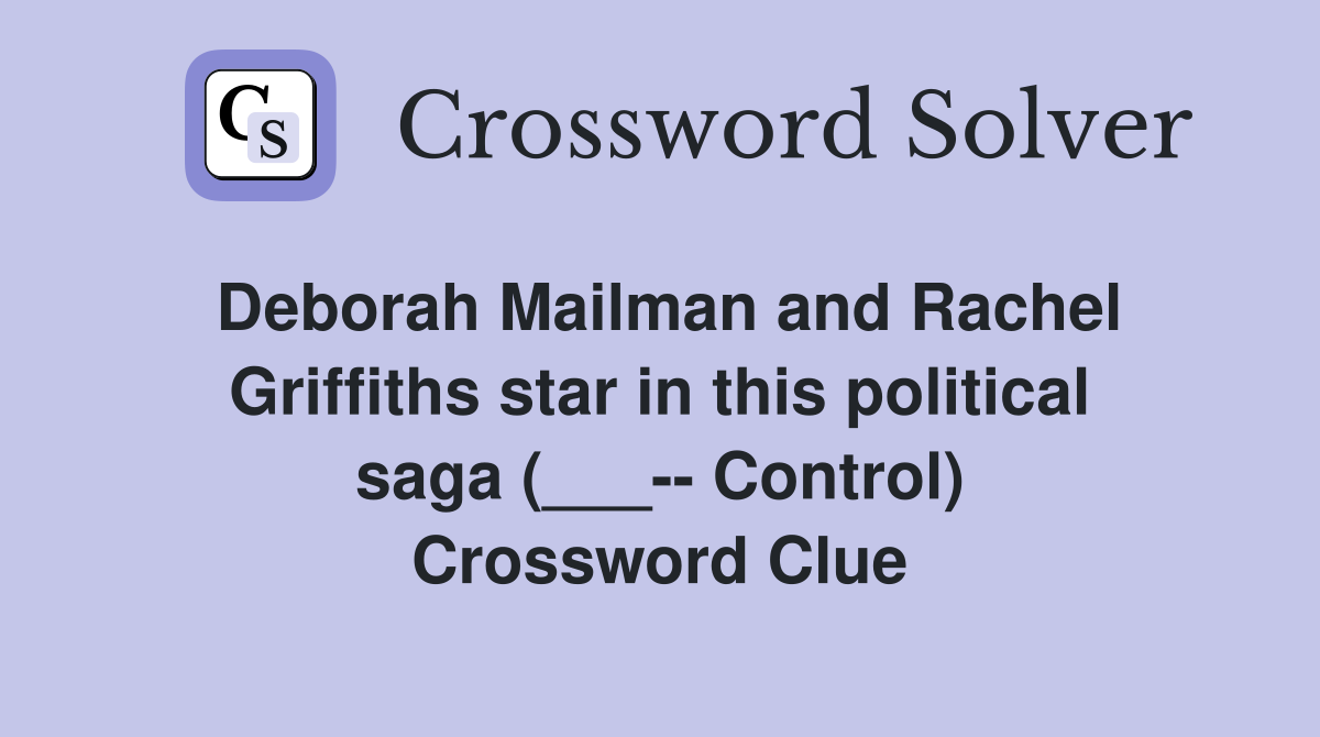 Deborah Mailman and Rachel Griffiths star in this political saga (___-- Control) Crossword Clue