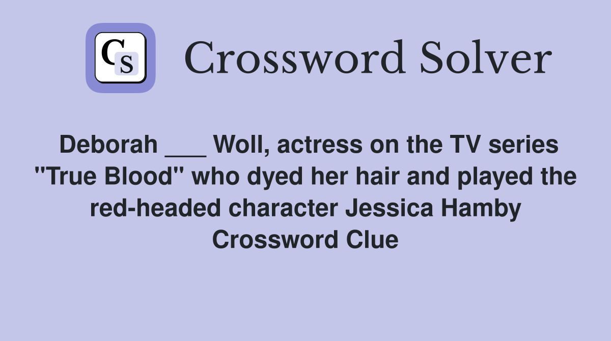 Deborah ___ Woll, actress on the TV series "True Blood" who dyed her hair and played the red-headed character Jessica Hamby Crossword Clue