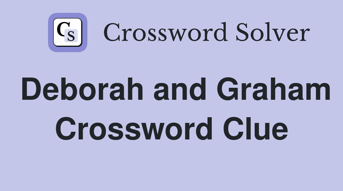 Deborah and Graham Crossword Clue