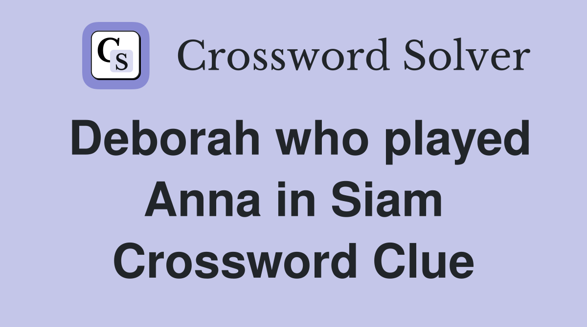 Deborah who played Anna in Siam Crossword Clue
