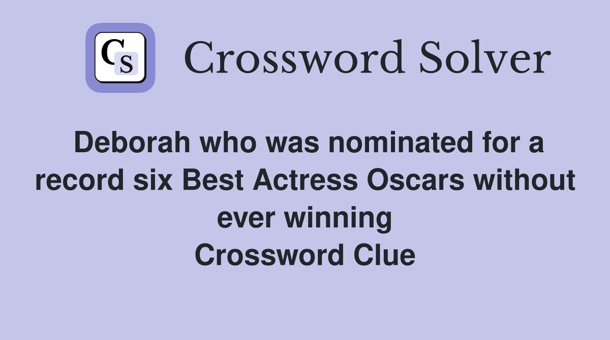 Deborah who was nominated for a record six Best Actress Oscars without ever winning Crossword Clue