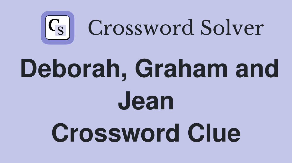 Deborah, Graham and Jean Crossword Clue