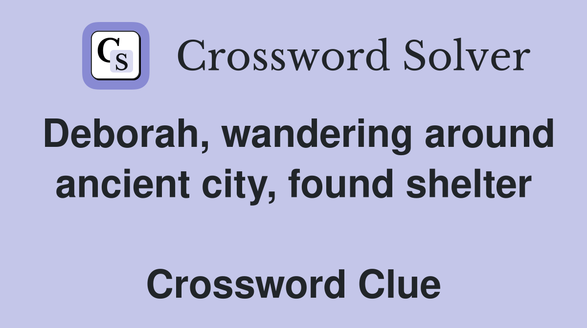 Deborah, wandering around ancient city, found shelter  Crossword Clue