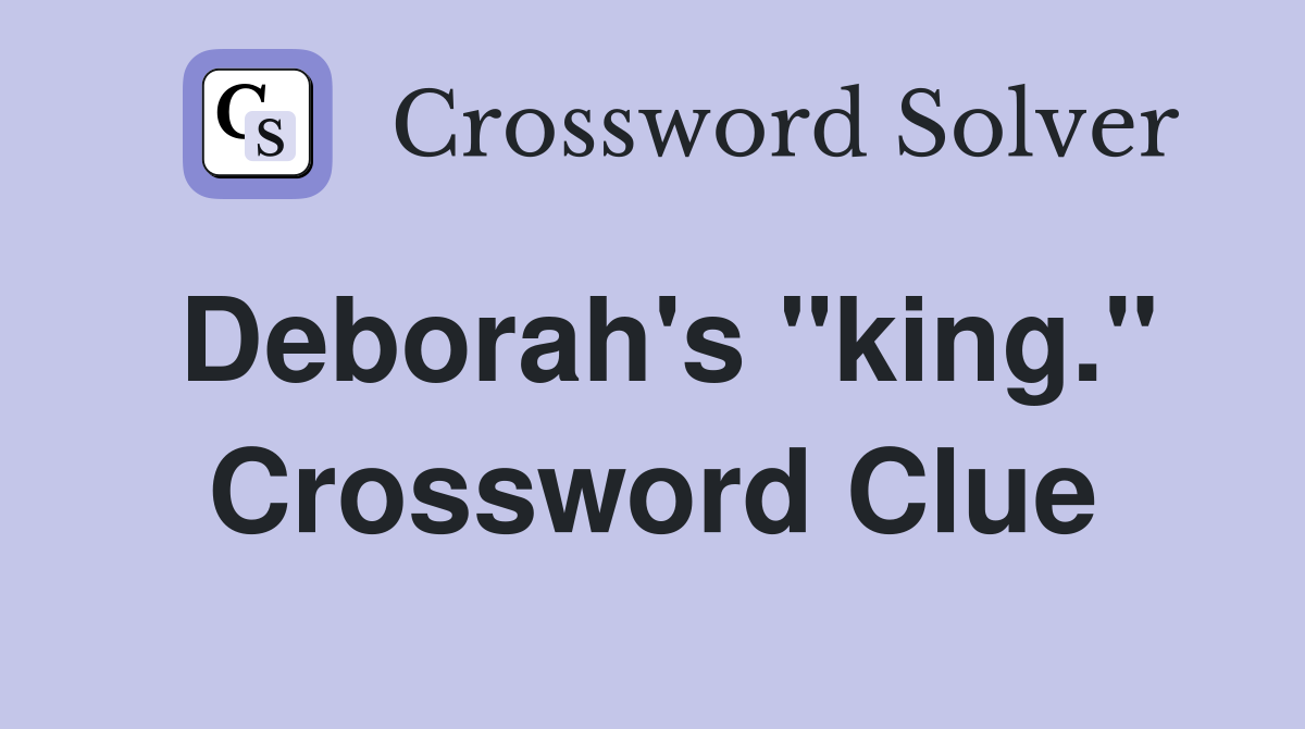 Deborah's "king." Crossword Clue